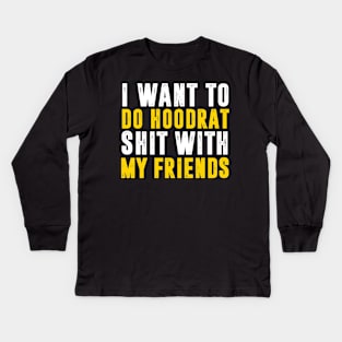 I Want To Do Hoodrat Shit With My Friends Kids Long Sleeve T-Shirt